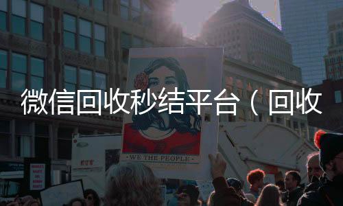 微信回收秒结平24小时靠谱收微信平台台（回收vx秒结联系方式）